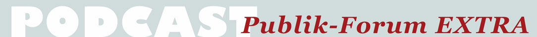 Podcast »Publik-Forum EXTRA«